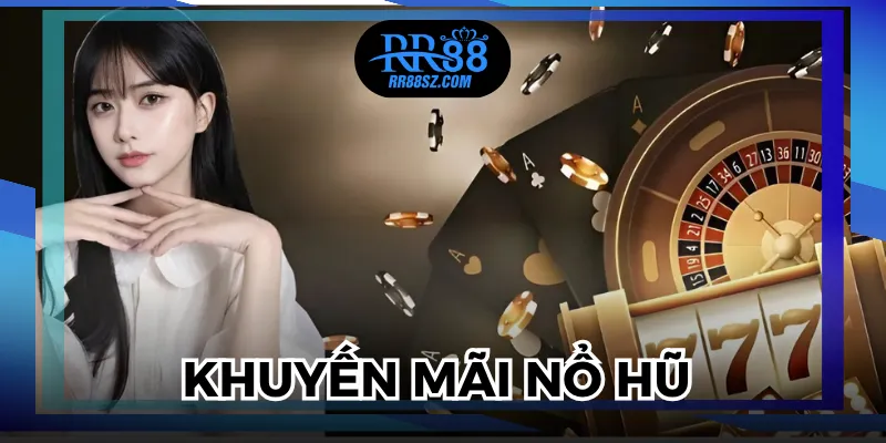 Khuyến Mãi Nổ Hũ - Ưu Đãi Hấp Dẫn Khó Bỏ Qua Tại RR88