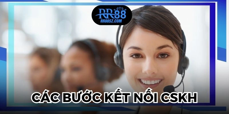 Các bước kết nối chăm sóc khách hàng chuẩn xác