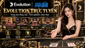 Tổng quan giao diện sảnh Evolution Trực Tuyến